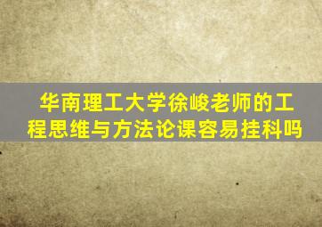 华南理工大学徐峻老师的工程思维与方法论课容易挂科吗