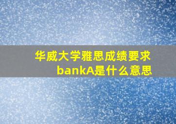 华威大学雅思成绩要求bankA是什么意思