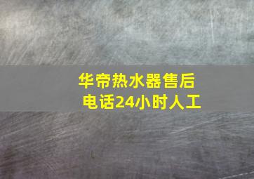 华帝热水器售后电话24小时人工