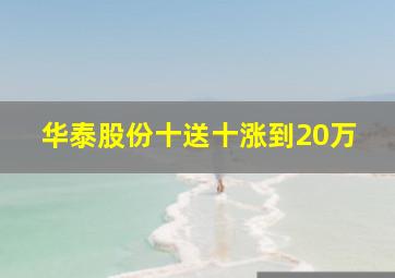 华泰股份十送十涨到20万