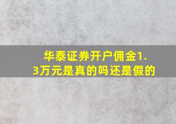 华泰证券开户佣金1.3万元是真的吗还是假的