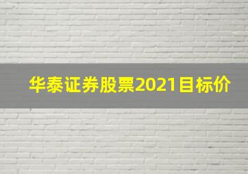 华泰证券股票2021目标价