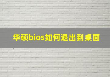 华硕bios如何退出到桌面