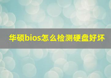 华硕bios怎么检测硬盘好坏