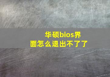 华硕bios界面怎么退出不了了