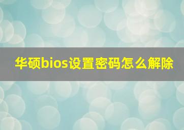 华硕bios设置密码怎么解除