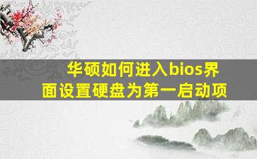 华硕如何进入bios界面设置硬盘为第一启动项