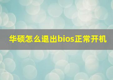 华硕怎么退出bios正常开机