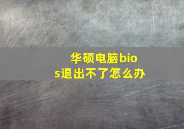 华硕电脑bios退出不了怎么办