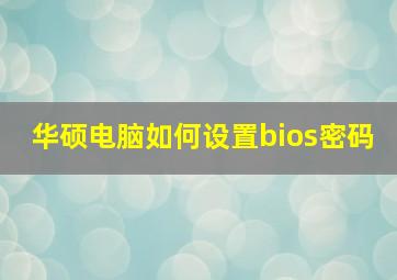 华硕电脑如何设置bios密码