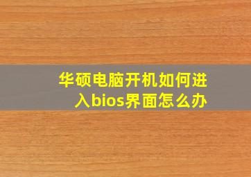 华硕电脑开机如何进入bios界面怎么办