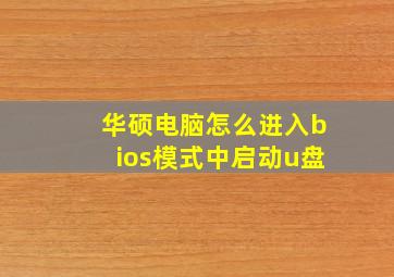 华硕电脑怎么进入bios模式中启动u盘