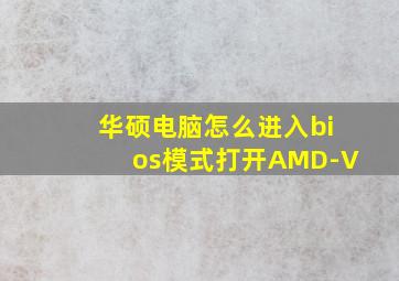 华硕电脑怎么进入bios模式打开AMD-V