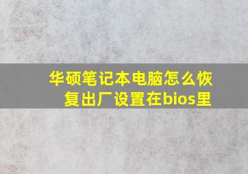 华硕笔记本电脑怎么恢复出厂设置在bios里