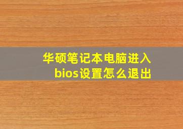 华硕笔记本电脑进入bios设置怎么退出