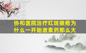 协和医院治疗红斑狼疮为什么一开始激素药那么大