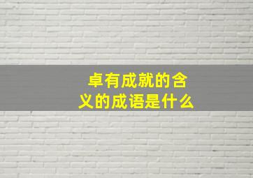 卓有成就的含义的成语是什么