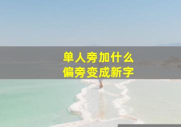 单人旁加什么偏旁变成新字