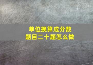 单位换算成分数题目二十题怎么做