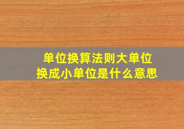 单位换算法则大单位换成小单位是什么意思