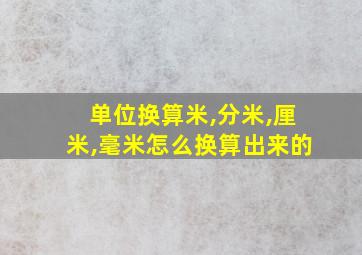 单位换算米,分米,厘米,毫米怎么换算出来的