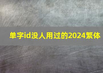 单字id没人用过的2024繁体