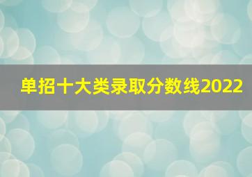 单招十大类录取分数线2022