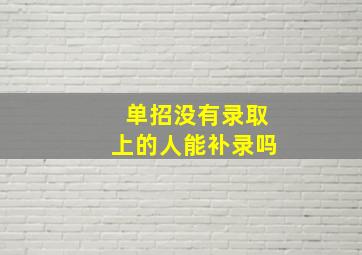 单招没有录取上的人能补录吗