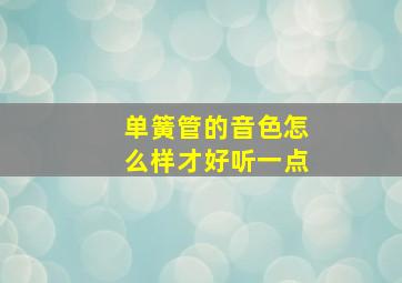 单簧管的音色怎么样才好听一点