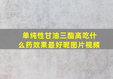 单纯性甘油三酯高吃什么药效果最好呢图片视频