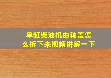 单缸柴油机曲轴盖怎么拆下来视频讲解一下