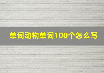 单词动物单词100个怎么写