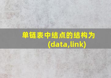 单链表中结点的结构为(data,link)