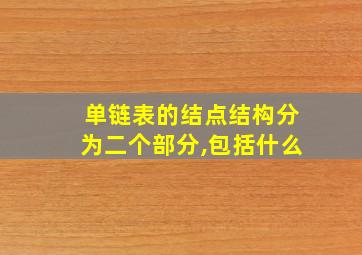 单链表的结点结构分为二个部分,包括什么