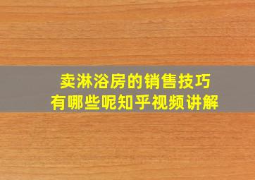 卖淋浴房的销售技巧有哪些呢知乎视频讲解