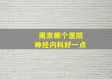 南京哪个医院神经内科好一点