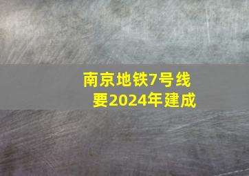 南京地铁7号线要2024年建成