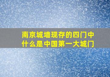 南京城墙现存的四门中什么是中国第一大城门