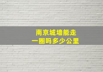 南京城墙能走一圈吗多少公里