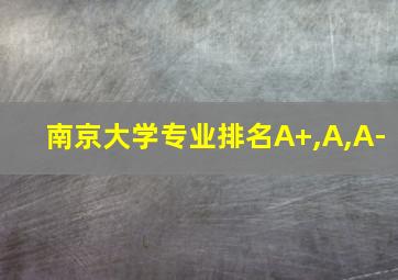 南京大学专业排名A+,A,A-