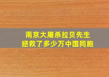 南京大屠杀拉贝先生拯救了多少万中国同胞