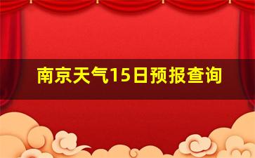 南京天气15日预报查询