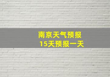 南京天气预报15天预报一天