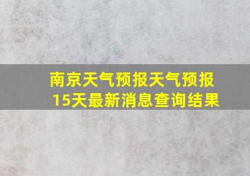 南京天气预报天气预报15天最新消息查询结果