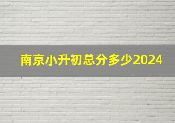 南京小升初总分多少2024