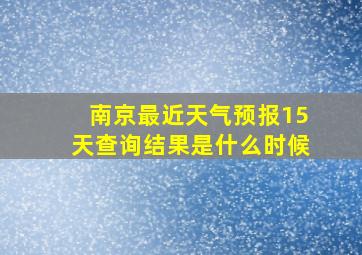 南京最近天气预报15天查询结果是什么时候