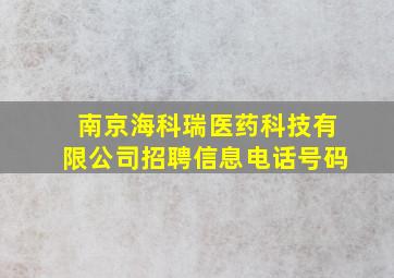 南京海科瑞医药科技有限公司招聘信息电话号码