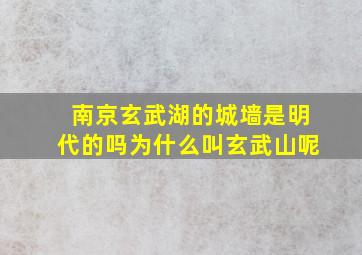 南京玄武湖的城墙是明代的吗为什么叫玄武山呢