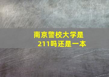 南京警校大学是211吗还是一本