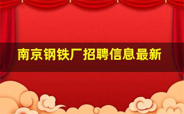 南京钢铁厂招聘信息最新